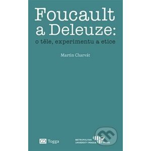 Foucault a Deleuze: o těle, experimentu a etice - Martin Charvát