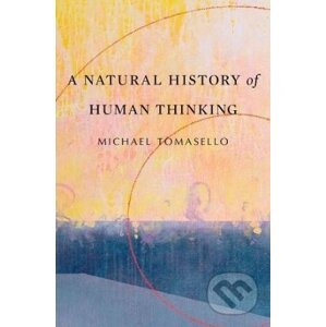 A Natural History of Human Thinking - Michael Tomasello