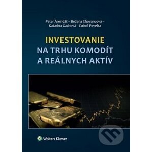 Investovanie na trhu komodít a reálnych aktív - Peter Árendáš, Božena Chovancová, Katarína Gachová