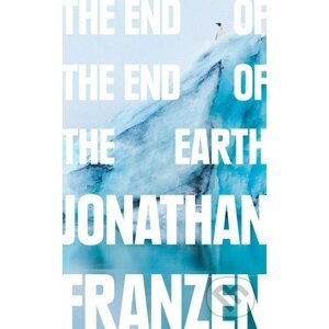 The End of the End of the Earth - Jonathan Franzen