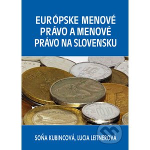 Európske menové právo a menové právo na Slovensku - Soňa Kubincová, Lucia Leitnerová