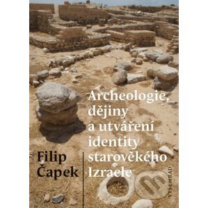 Archeologie, dějiny a utváření identity starověkého Izraele - Filip Čapek
