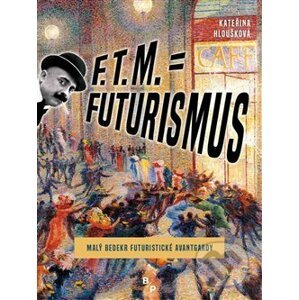 F. T. M. = Futurismus - Kateřina Hloušková