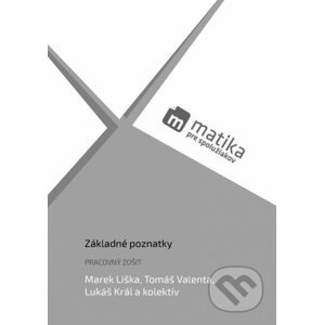 Matika pre spolužiakov: Základné poznatky - Marek Král, Lukáš Valenta, Tomáš Liška,