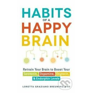 Habits of a Happy Brain - Loretta Graziano Breuning
