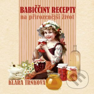 Babiččiny recepty na přirozenější život - Klára Trnková