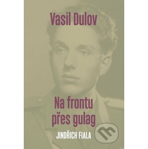 Vasil Dulov — Na frontu přes gulag - Jindřich Fiala