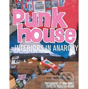 Punk House: Interiors in Anarchy - Abby Banks