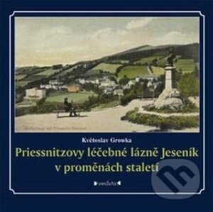 Priessnitzovy léčebné lázně Jeseník v proměnách staletí - Květoslav Growka