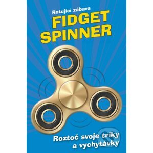 Fidget Spinner - Rotující zábava - Kolektiv autorů