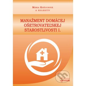 Manažment domácej ošetrovateľskej starostlivosti I. - Mária Kožuchová a kolektív