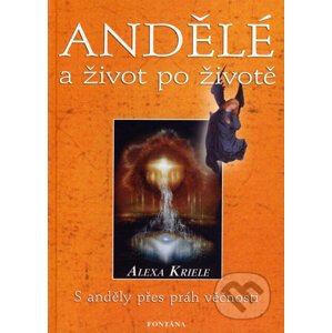 Andělé a život po životě - Alexa Kriele