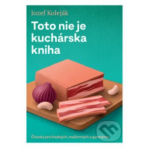 Toto nie je kuchárska kniha - Jozef Koleják