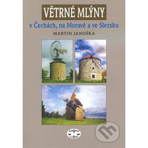 Větrné mlýny v Čechách, na Moravě a ve Slezsku - Martin Janoška
