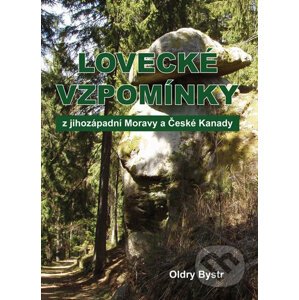 Lovecké vzpomínky z jihozápadní Moravy a České Kanady - Oldry Bystrc