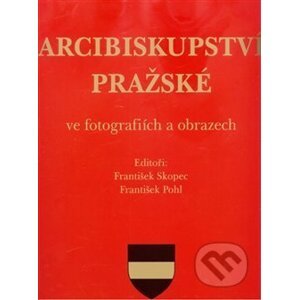 Arcibiskupství pražské ve fotografiích a obrazech - František Pohl, František Skopec