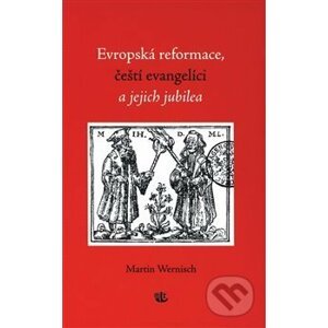 Evropská reformace, čeští evangelíci a jejich jubilea - Martin Wernisch