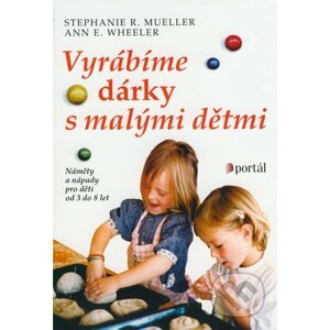 Vyrábíme dárky s malými dětmi - Stephanie R. Mueller, Ann E. Wheeler