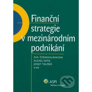 Finanční strategie v mezinárodním podnikání - Eva Černohlávková, Alexej Sato, Josef Taušer a kol.