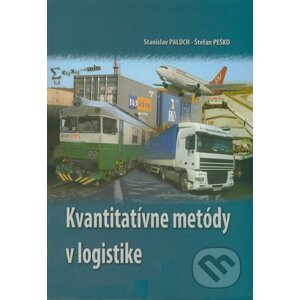 Kvantitatívne metódy v logistike - Stanislav Palúch, Štefan Peško
