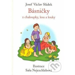 Básničky z chaloupky, lesa a louky - Josef Václav Sládek, Saša Nejezchlebová (Ilustrácie)