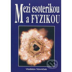 Mezi esoterikou a fyzikou - Vladislav Trávníček