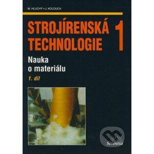 Strojírenská technologie 1 (1. díl) - Miroslav Hluchý, Jan Kolouch