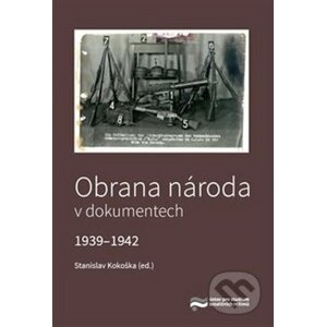Obrana národa v dokumentech 1939–1942 - Stanislav Kokoška
