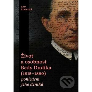 Život a osobnost Bedy Dudíka (1815-1890) - Eva Šimková
