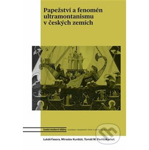Papežství a fenomén ultramontanismu v českých zemích - Lukáš Fasora, Daniel Kunštát, Tomáš W. Pavlíček
