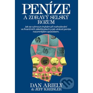 Peníze a zdravý selský rozum - Dan Ariely, Jeff Kreisler