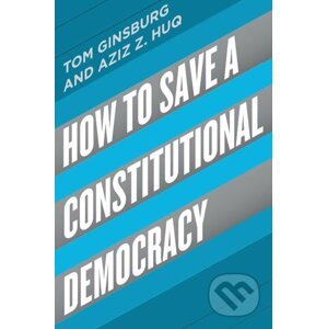 How to Save a Constitutional Democracy - Tom Ginsburg, Aziz Huq