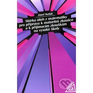 Sbírka úloh z matematiky pro přípravu k maturitní zkoušce a k přijímac.zk.na VŠ - Josef Kubát
