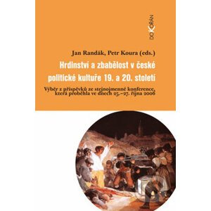 Hrdinství a zbabělost v české politické kultuře 19. a 20. století - Jan Randák, Petr Koura