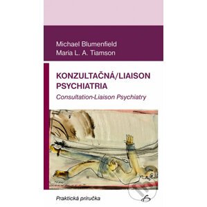 Konzultačná/Liaison psychiatria - Michael Blumenfield, Maria L.A. Tiamson