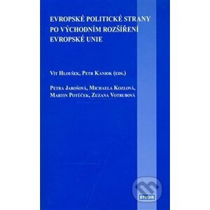 Evropské politické strany po východním rozšíření EU - Vít Hloušek, Petr Kaniok