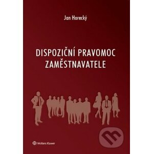 Dispoziční pravomoc zaměstnavatele - Jan Horecký