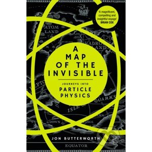 A Map of the Invisible: Journeys into Particle Physics - Jonathan Butterworth