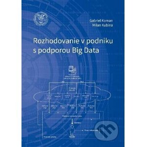 Rozhodovanie v podniku s podporou Big Data - Gabriel Koman, Milan Kubina