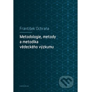 Metodologie, metody a metodika vědeckého výzkumu - František Ochrana