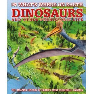 What's Where on Earth Dinosaurs and Other Prehistoric Life - Darren Naish, Chris Barker