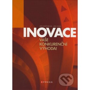 Inovace - vaše konkurenční výhoda! - Ján Košturiak, Ján Chaľ