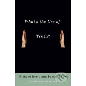 What's the Use of Truth? - Richard Rorty, Pascal Engel, William Mccuaig