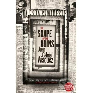 The Shape of the Ruins - Juan Gabriel Vásquez