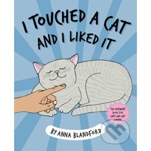 I Touched a Cat and I Liked it - Anna Blandford