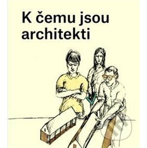 K čemu jsou architekti - Karolína Jirkalová, Ondřej Dušek (ilustrácie)