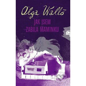Jak jsem zabila maminku - Olga Walló