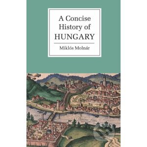 A Concise History of Hungary - Miklós Molnár