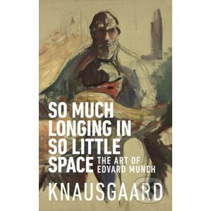 So Much Longing in So Little Space - Karl Ove Knausgard