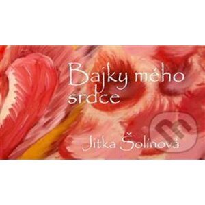 Bajky mého srdce - Jitka Šolínová